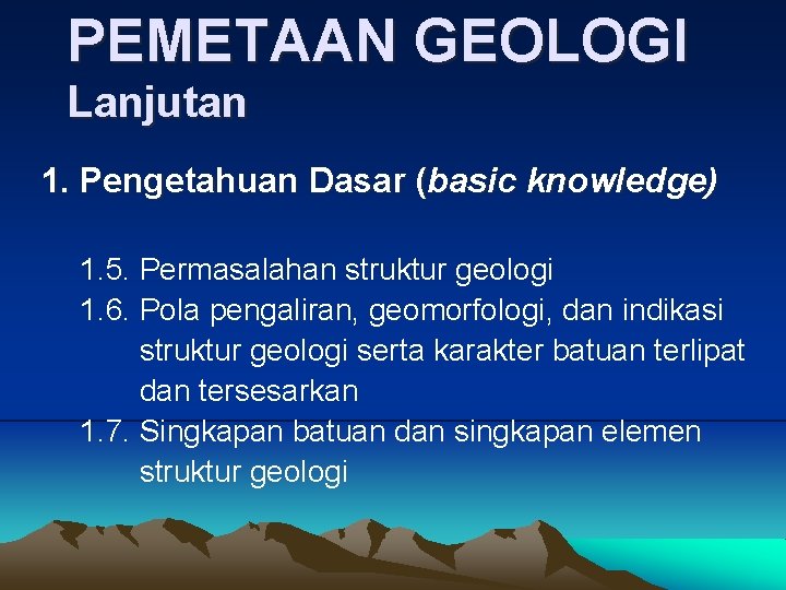 PEMETAAN GEOLOGI Lanjutan 1. Pengetahuan Dasar (basic knowledge) 1. 5. Permasalahan struktur geologi 1.