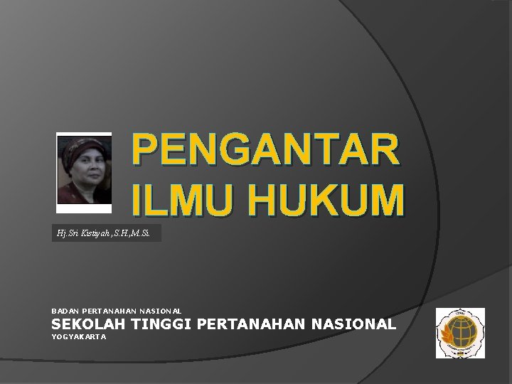 PENGANTAR ILMU HUKUM Hj. Sri Kistiyah , S. H. , M. Si. BADAN PERTANAHAN PENGANTAR ILMU HUKUM Hj. Sri Kistiyah , S. H. , M. Si. BADAN PERTANAHAN