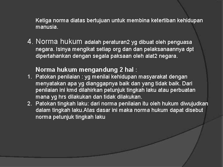Ketiga norma diatas bertujuan untuk membina ketertiban kehidupan manusia. 4. Norma hukum adalah peraturan Ketiga norma diatas bertujuan untuk membina ketertiban kehidupan manusia. 4. Norma hukum adalah peraturan