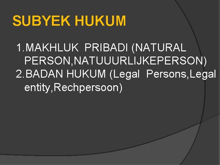 SUBYEK HUKUM 1. MAKHLUK PRIBADI (NATURAL PERSON, NATUUURLIJKEPERSON) 2. BADAN HUKUM (Legal Persons, Legal SUBYEK HUKUM 1. MAKHLUK PRIBADI (NATURAL PERSON, NATUUURLIJKEPERSON) 2. BADAN HUKUM (Legal Persons, Legal