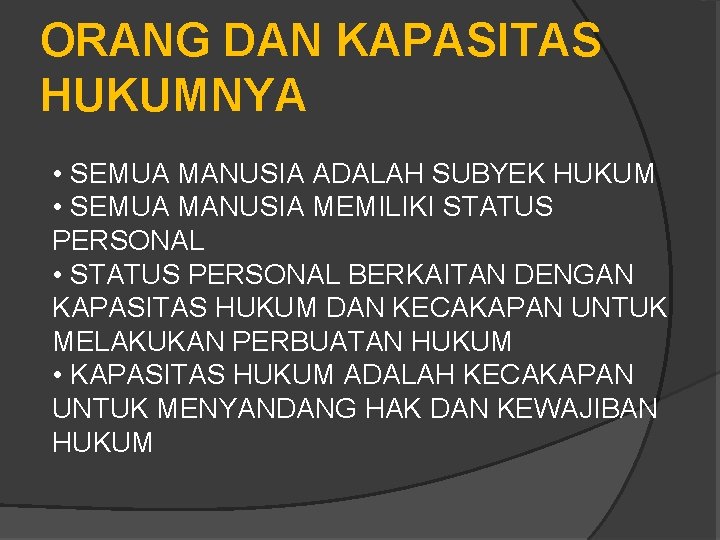 ORANG DAN KAPASITAS HUKUMNYA • SEMUA MANUSIA ADALAH SUBYEK HUKUM • SEMUA MANUSIA MEMILIKI ORANG DAN KAPASITAS HUKUMNYA • SEMUA MANUSIA ADALAH SUBYEK HUKUM • SEMUA MANUSIA MEMILIKI