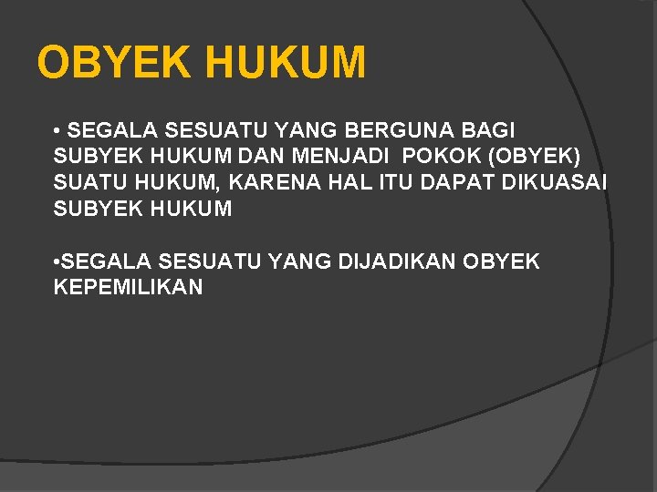 OBYEK HUKUM • SEGALA SESUATU YANG BERGUNA BAGI SUBYEK HUKUM DAN MENJADI POKOK (OBYEK) OBYEK HUKUM • SEGALA SESUATU YANG BERGUNA BAGI SUBYEK HUKUM DAN MENJADI POKOK (OBYEK)