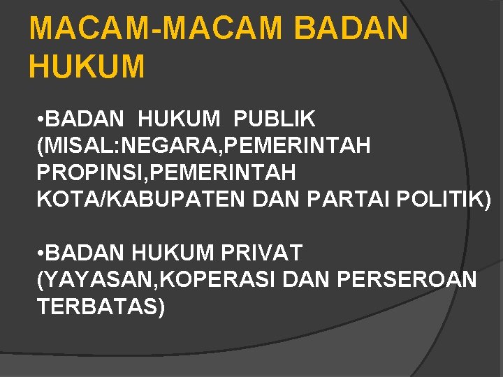 MACAM-MACAM BADAN HUKUM • BADAN HUKUM PUBLIK (MISAL: NEGARA, PEMERINTAH PROPINSI, PEMERINTAH KOTA/KABUPATEN DAN MACAM-MACAM BADAN HUKUM • BADAN HUKUM PUBLIK (MISAL: NEGARA, PEMERINTAH PROPINSI, PEMERINTAH KOTA/KABUPATEN DAN