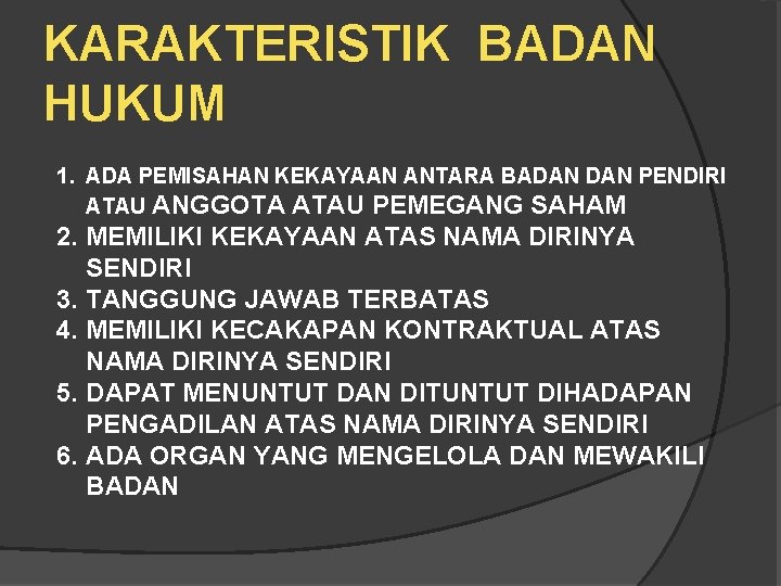 KARAKTERISTIK BADAN HUKUM 1. ADA PEMISAHAN KEKAYAAN ANTARA BADAN PENDIRI ATAU ANGGOTA ATAU PEMEGANG KARAKTERISTIK BADAN HUKUM 1. ADA PEMISAHAN KEKAYAAN ANTARA BADAN PENDIRI ATAU ANGGOTA ATAU PEMEGANG