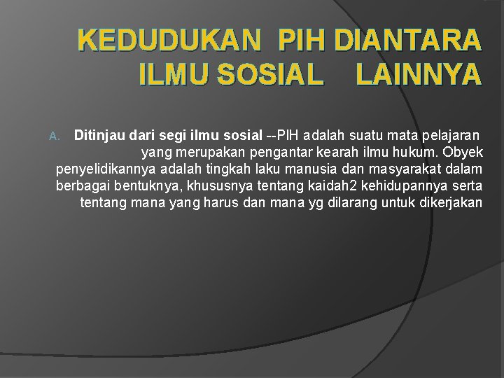 KEDUDUKAN PIH DIANTARA ILMU SOSIAL LAINNYA Ditinjau dari segi ilmu sosial --PIH adalah suatu KEDUDUKAN PIH DIANTARA ILMU SOSIAL LAINNYA Ditinjau dari segi ilmu sosial --PIH adalah suatu