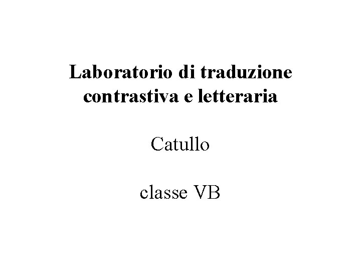 Laboratorio di traduzione contrastiva e letteraria Catullo classe VB 