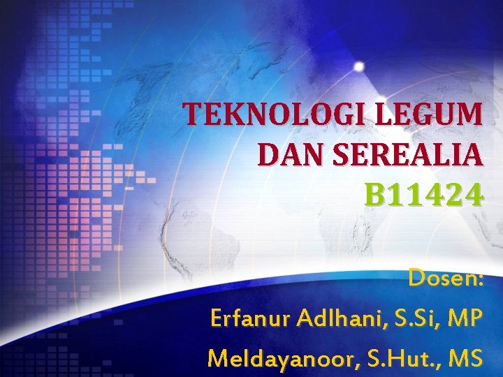 TEKNOLOGI LEGUM DAN SEREALIA B 11424 Dosen: Erfanur Adlhani, S. Si, MP Meldayanoor, S.