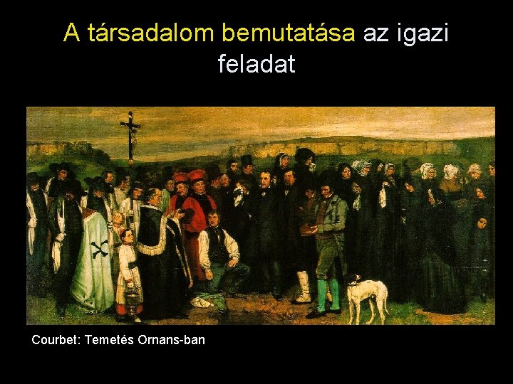 A társadalom bemutatása az igazi feladat Courbet: Temetés Ornans-ban 