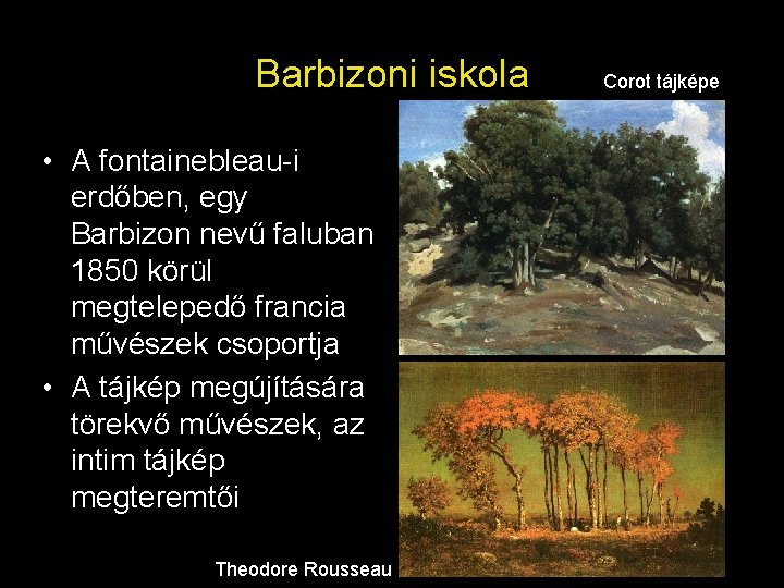 Barbizoni iskola • A fontainebleau-i erdőben, egy Barbizon nevű faluban 1850 körül megtelepedő francia