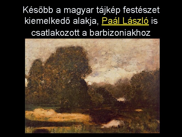 Később a magyar tájkép festészet kiemelkedő alakja, Paál László is csatlakozott a barbizoniakhoz 