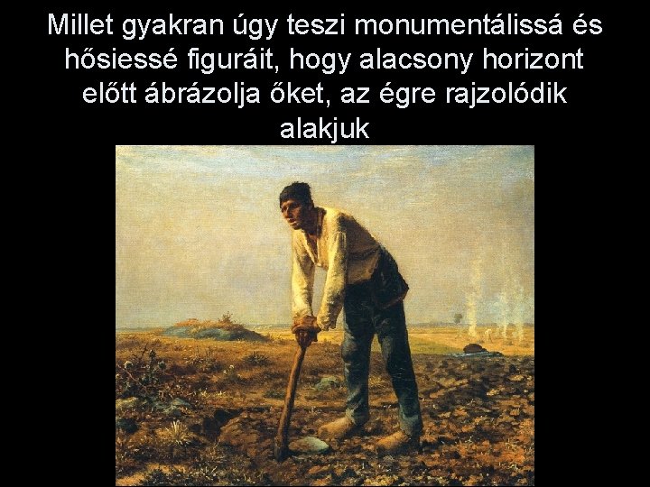 Millet gyakran úgy teszi monumentálissá és hősiessé figuráit, hogy alacsony horizont előtt ábrázolja őket,