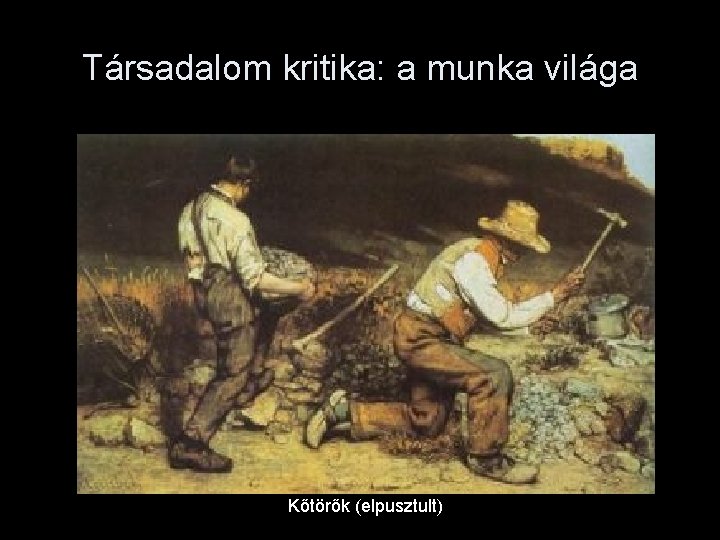 Társadalom kritika: a munka világa Kőtörők (elpusztult) 