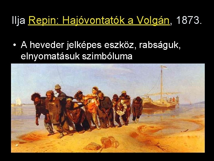 Ilja Repin: Hajóvontatók a Volgán, 1873. • A heveder jelképes eszköz, rabságuk, elnyomatásuk szimbóluma