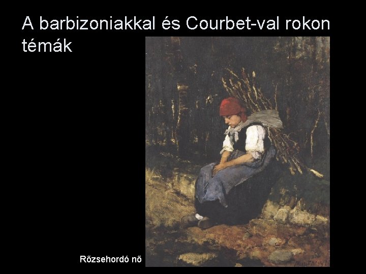 A barbizoniakkal és Courbet-val rokon témák Rőzsehordó nő 