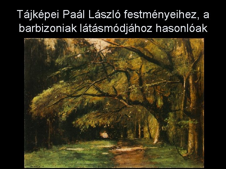 Tájképei Paál László festményeihez, a barbizoniak látásmódjához hasonlóak 