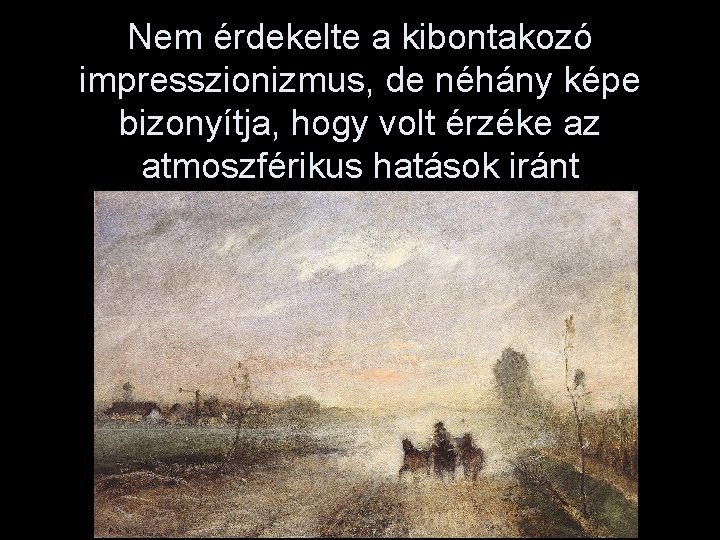 Nem érdekelte a kibontakozó impresszionizmus, de néhány képe bizonyítja, hogy volt érzéke az atmoszférikus