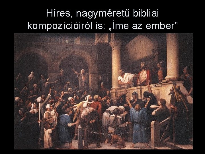 Híres, nagyméretű bibliai kompozícióiról is: „Íme az ember” 