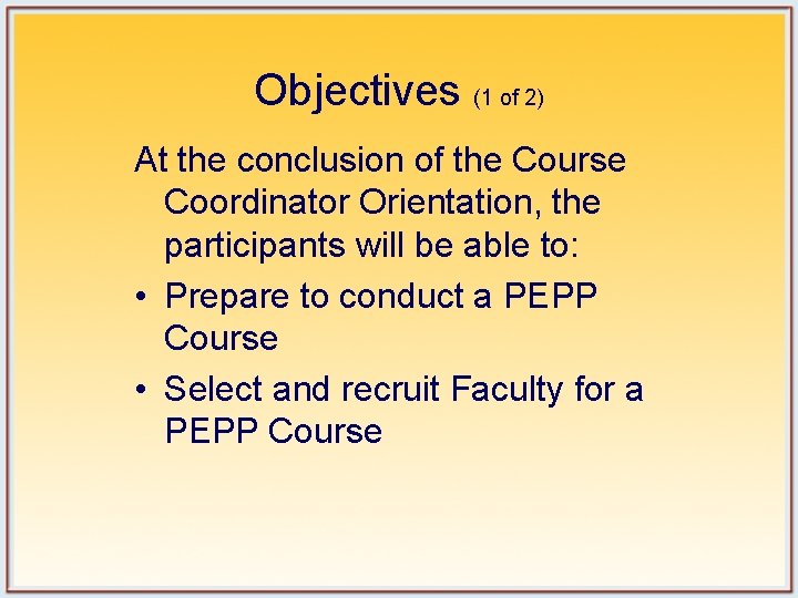Objectives (1 of 2) At the conclusion of the Course Coordinator Orientation, the participants Objectives (1 of 2) At the conclusion of the Course Coordinator Orientation, the participants