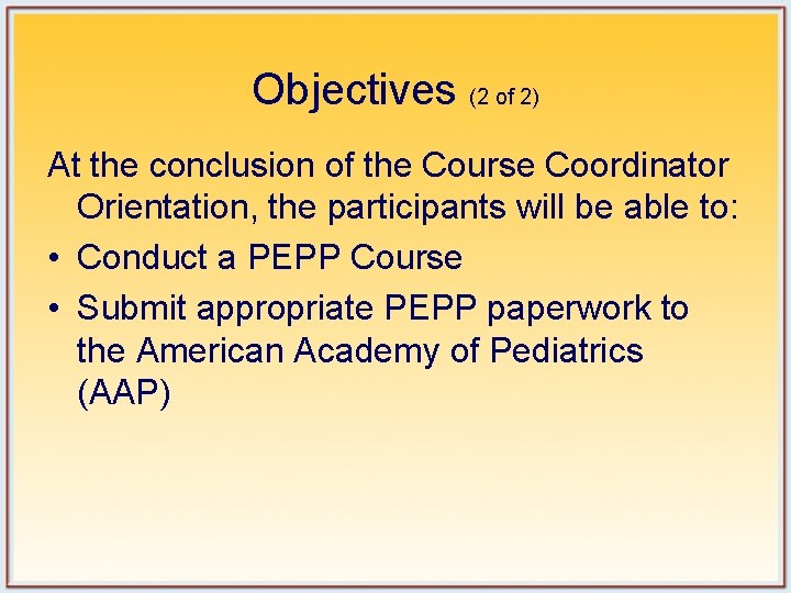 Objectives (2 of 2) At the conclusion of the Course Coordinator Orientation, the participants Objectives (2 of 2) At the conclusion of the Course Coordinator Orientation, the participants