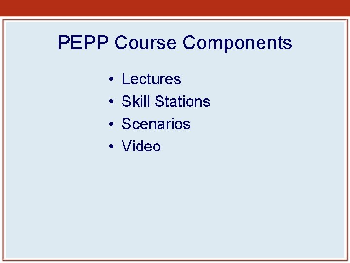 PEPP Course Components • • Lectures Skill Stations Scenarios Video PEPP Course Components • • Lectures Skill Stations Scenarios Video