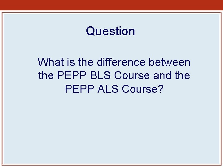 Question What is the difference between the PEPP BLS Course and the PEPP ALS Question What is the difference between the PEPP BLS Course and the PEPP ALS