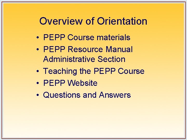 Overview of Orientation • PEPP Course materials • PEPP Resource Manual Administrative Section • Overview of Orientation • PEPP Course materials • PEPP Resource Manual Administrative Section •