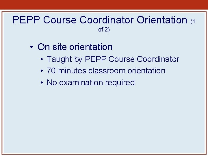PEPP Course Coordinator Orientation (1 of 2) • On site orientation • Taught by PEPP Course Coordinator Orientation (1 of 2) • On site orientation • Taught by