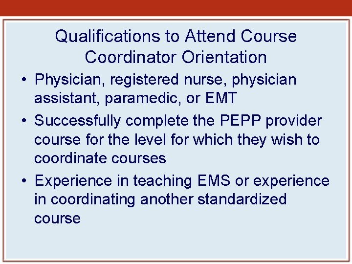 Qualifications to Attend Course Coordinator Orientation • Physician, registered nurse, physician assistant, paramedic, or Qualifications to Attend Course Coordinator Orientation • Physician, registered nurse, physician assistant, paramedic, or