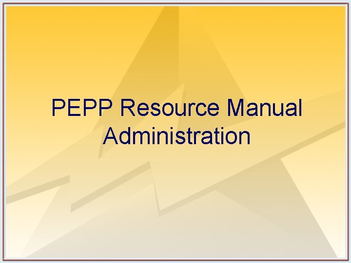 PEPP Resource Manual Administration PEPP Resource Manual Administration