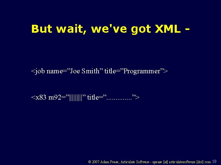 But wait, we've got XML - <job name=”Joe Smith” title=”Programmer”> <x 83 m 92=”|||||”