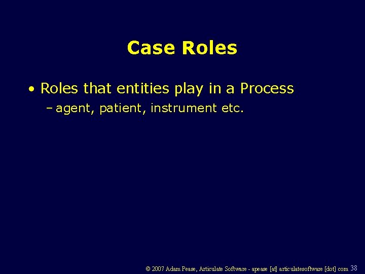 Case Roles • Roles that entities play in a Process – agent, patient, instrument