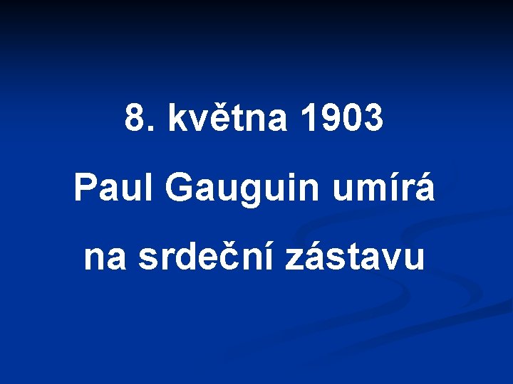 8. května 1903 Paul Gauguin umírá na srdeční zástavu 