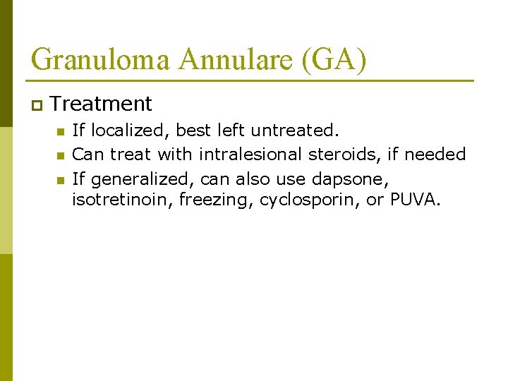 Granuloma Annulare (GA) p Treatment n n n If localized, best left untreated. Can