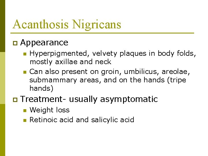 Acanthosis Nigricans p Appearance n n p Hyperpigmented, velvety plaques in body folds, mostly