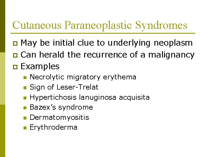 Cutaneous Paraneoplastic Syndromes May be initial clue to underlying neoplasm p Can herald the