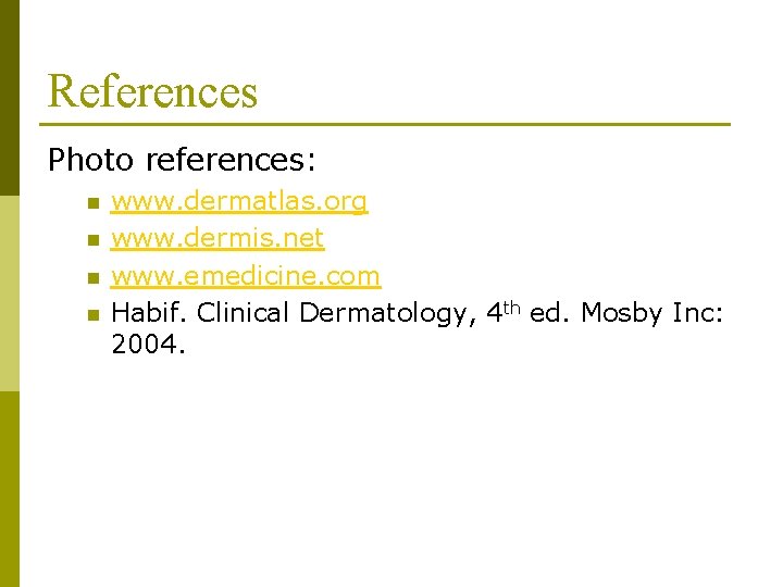 References Photo references: n n www. dermatlas. org www. dermis. net www. emedicine. com