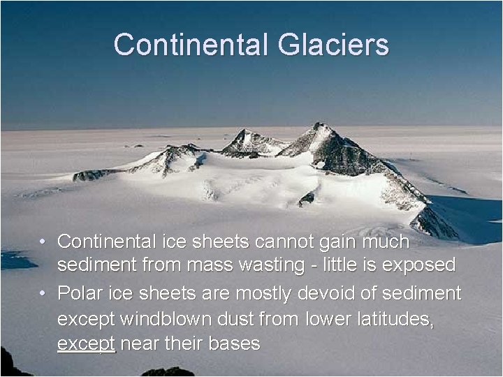 Continental Glaciers • Continental ice sheets cannot gain much sediment from mass wasting -