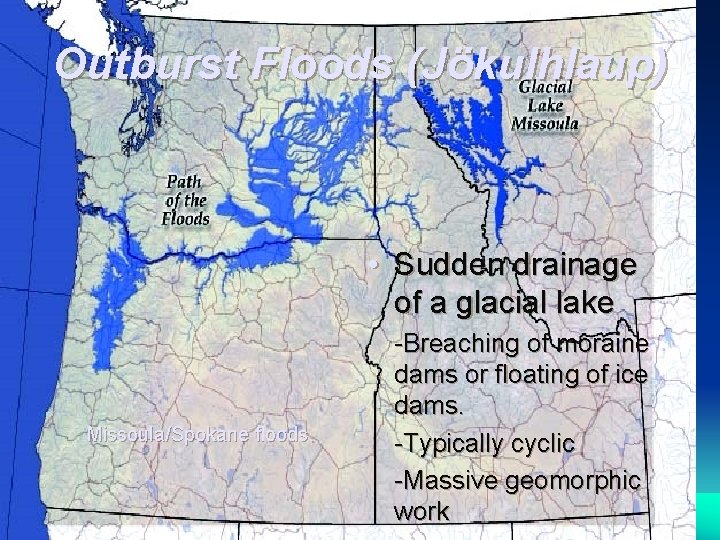 Outburst Floods (Jökulhlaup) • Sudden drainage of a glacial lake Missoula/Spokane floods -Breaching of