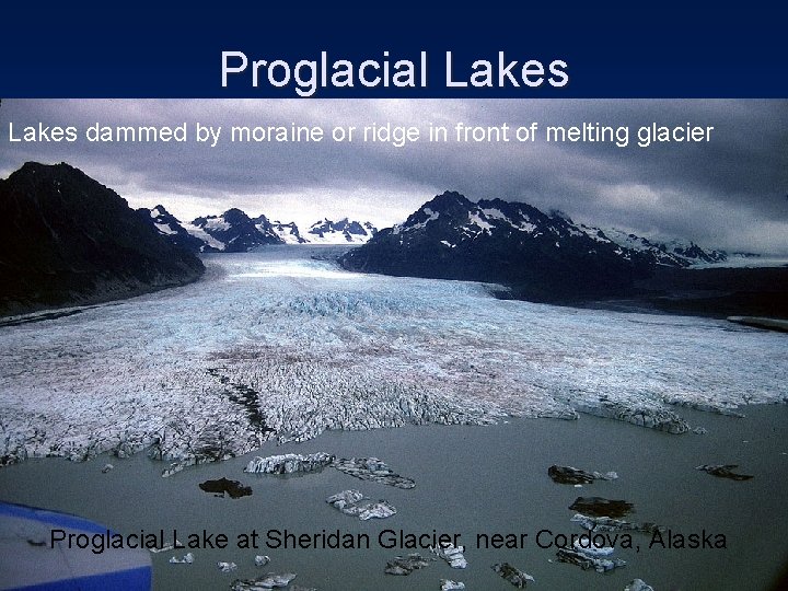 Proglacial Lakes dammed by moraine or ridge in front of melting glacier Proglacial Lake