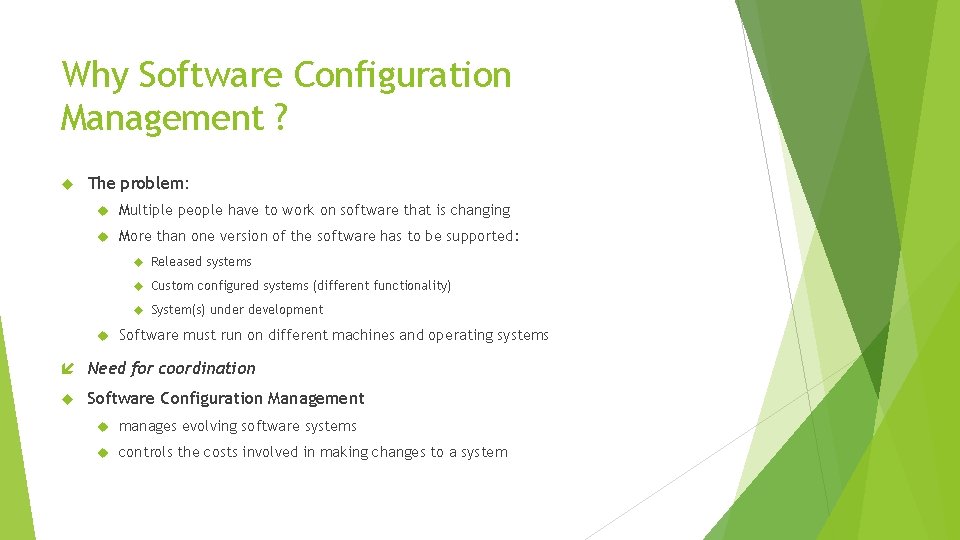 Why Software Configuration Management ? The problem: Multiple people have to work on software