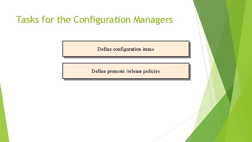 Tasks for the Configuration Managers Define configuration items Define promote /release policies 