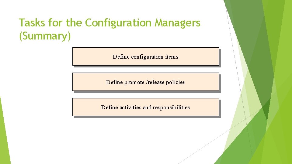 Tasks for the Configuration Managers (Summary) Define configuration items Define promote /release policies Define