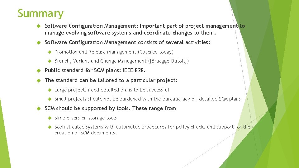 Summary Software Configuration Management: Important part of project management to manage evolving software systems