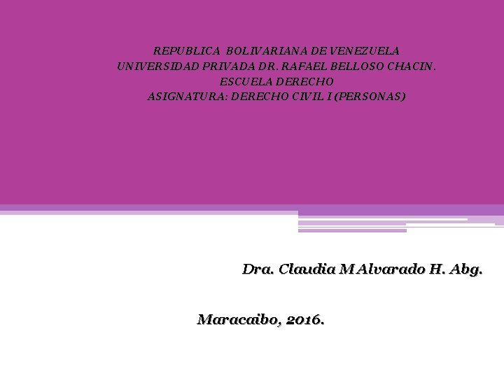 REPUBLICA BOLIVARIANA DE VENEZUELA UNIVERSIDAD PRIVADA DR. RAFAEL BELLOSO CHACIN. ESCUELA DERECHO ASIGNATURA: DERECHO