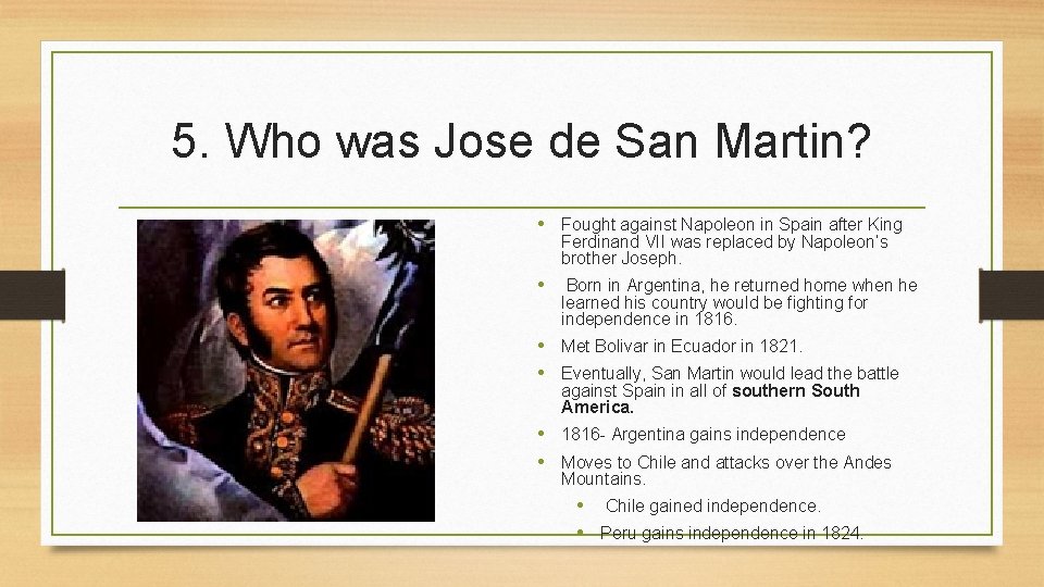 5. Who was Jose de San Martin? • Fought against Napoleon in Spain after