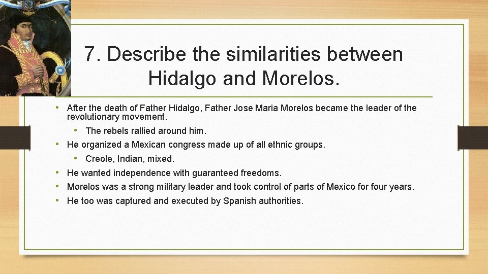 7. Describe the similarities between Hidalgo and Morelos. • After the death of Father