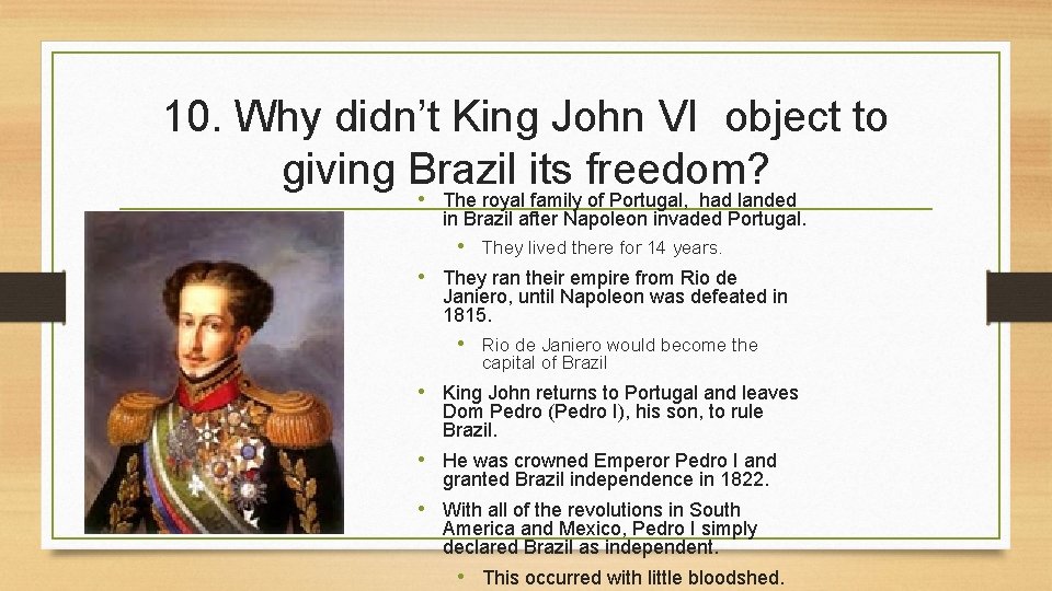 10. Why didn’t King John VI object to giving Brazil its freedom? • The