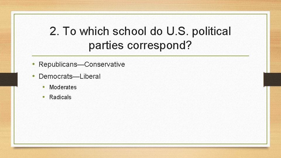 2. To which school do U. S. political parties correspond? • Republicans—Conservative • Democrats—Liberal