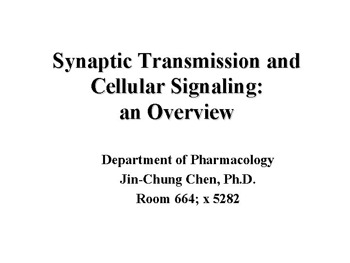 Synaptic Transmission and Cellular Signaling: an Overview Department of Pharmacology Jin-Chung Chen, Ph. D.