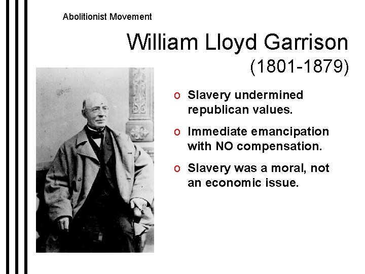Abolitionist Movement William Lloyd Garrison (1801 -1879) o Slavery undermined republican values. o Immediate